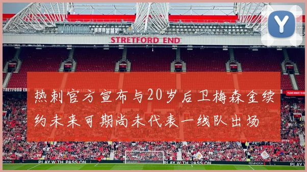 热刺官方宣布与20岁后卫梅森金续约未来可期尚未代表一线队出场
