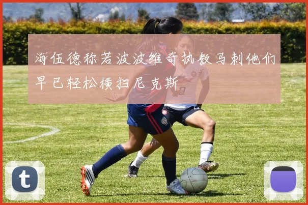 海伍德称若波波维奇执教马刺他们早已轻松横扫尼克斯