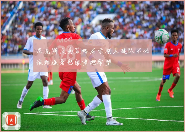 尼克斯交易策略启示湖人建队不必依赖选秀也能重燃希望